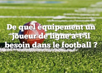 De quel équipement un joueur de ligne a-t-il besoin dans le football ?